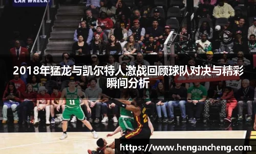 2018年猛龙与凯尔特人激战回顾球队对决与精彩瞬间分析