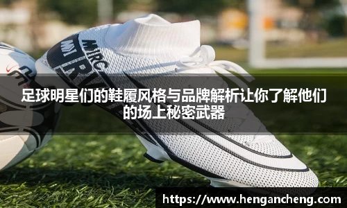 足球明星们的鞋履风格与品牌解析让你了解他们的场上秘密武器