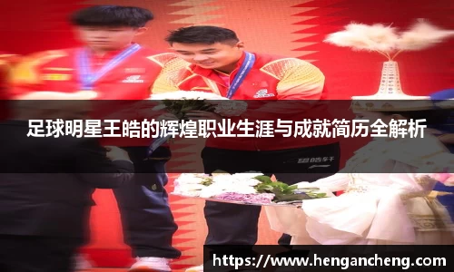 足球明星王皓的辉煌职业生涯与成就简历全解析
